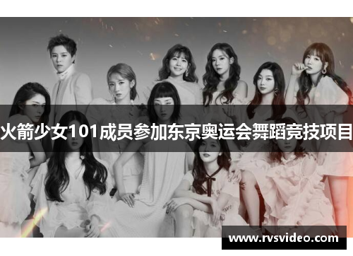 火箭少女101成员参加东京奥运会舞蹈竞技项目