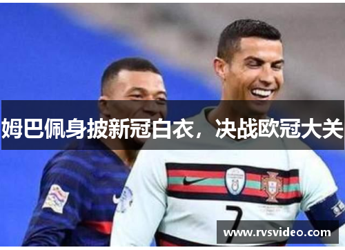 姆巴佩身披新冠白衣，决战欧冠大关